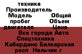 техника........ › Производитель ­ 3 333 › Модель ­ 238 › Общий пробег ­ 333 › Объем двигателя ­ 238 › Цена ­ 3 333 - Все города Авто » Спецтехника   . Кабардино-Балкарская респ.,Нальчик г.